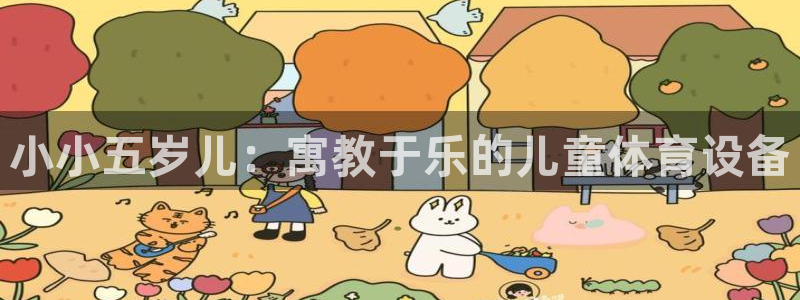 海南意昂体育4:小小五岁儿:寓教于乐的儿童体育设备